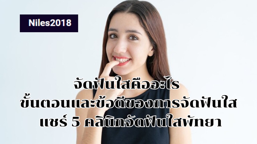 จัดฟันใสคืออะไร ขั้นตอนและข้อดีของการจัดฟันใส แชร์ 5 คลินิกจัดฟันใสพัทยา