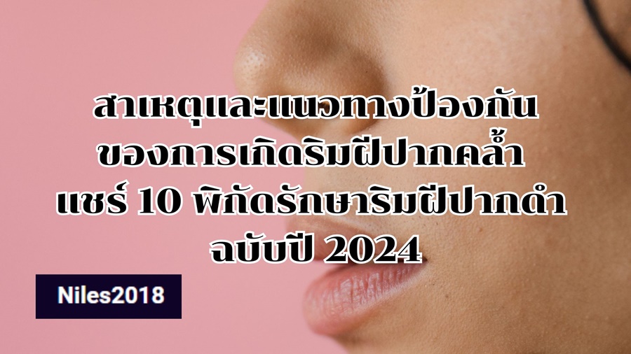 สาเหตุและแนวทางป้องกันของการเกิดริมฝีปากคล้ำ แชร์ 10 พิกัดรักษาริมฝีปากดำ ฉบับปี 2024